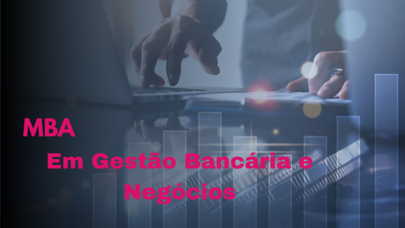 MBA EM GESTÃO BANCÁRIA E NEGÓCIOS