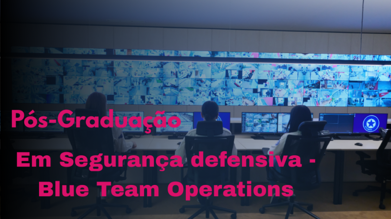 SEGURANÇA DEFENSIVA – BLUE TEAM OPERATIONS