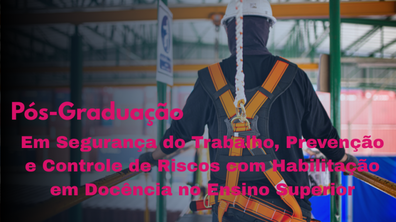 SEGURANÇA DO TRABALHO, PREVENÇÃO E CONTROLE DE RISCOS COM HABILITAÇÃO EM DOCÊNCIA NO ENSINO SUPERIOR