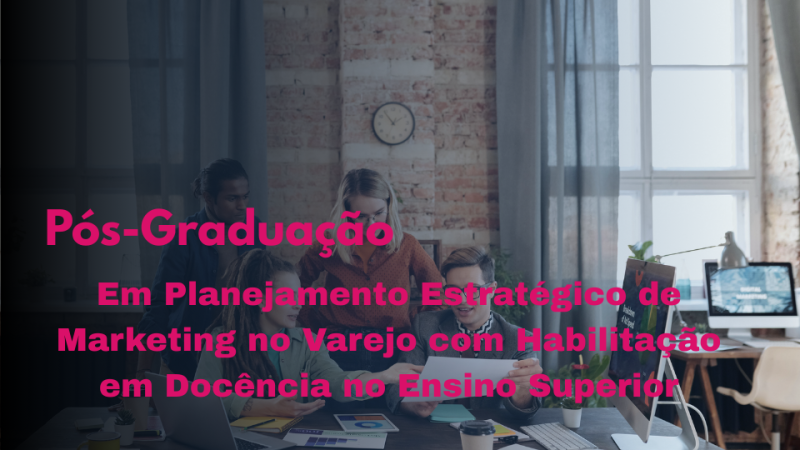 PLANEJAMENTO ESTRATÉGICO DE MARKETING NO VAREJO COM HABILITAÇÃO EM DOCÊNCIA NO ENSINO SUPERIOR