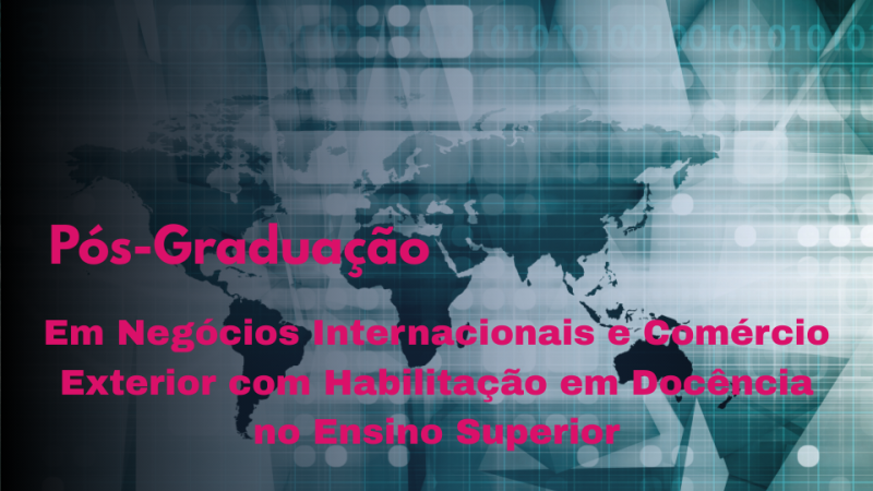 NEGÓCIOS INTERNACIONAIS E COMÉRCIO EXTERIOR COM HABILITAÇÃO EM DOCÊNCIA NO ENSINO SUPERIOR