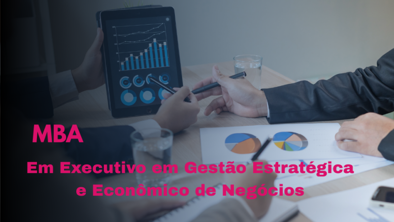 MBA EXECUTIVO EM GESTÃO ESTRATÉGICA E ECONÔMICA DE NEGÓCIOS