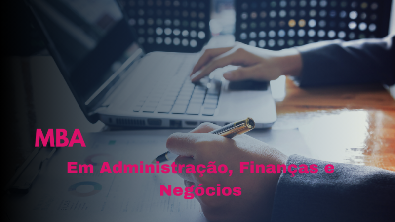 MBA EM ADMINISTRAÇÃO, FINANÇAS E NEGÓCIOS