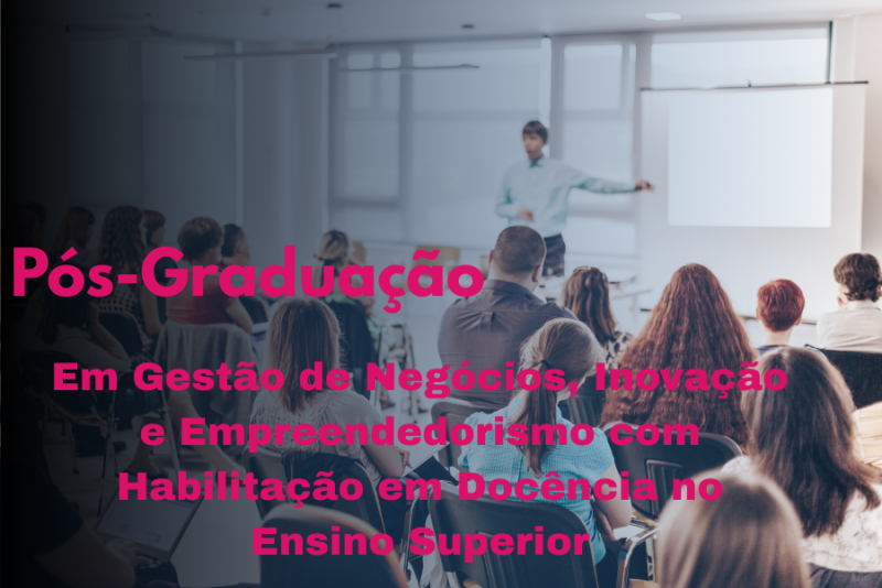 GESTÃO DE NEGÓCIOS, INOVAÇÃO E EMPREENDEDORISMO COM HABILITAÇÃO EM DOCÊNCIA NO ENSINO SUPERIOR