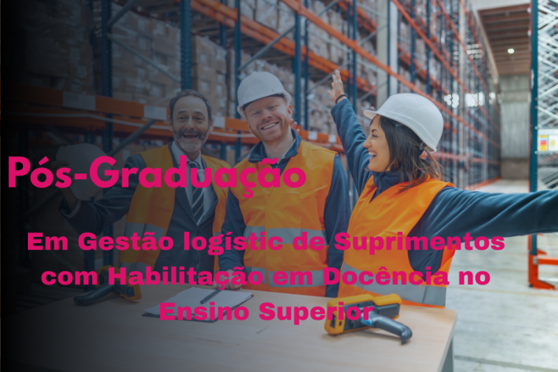 GESTÃO DE LOGÍSTICA E CADEIA DE SUPRIMENTOS COM HABILITAÇÃO EM DOCÊNCIA NO ENSINO SUPERIOR