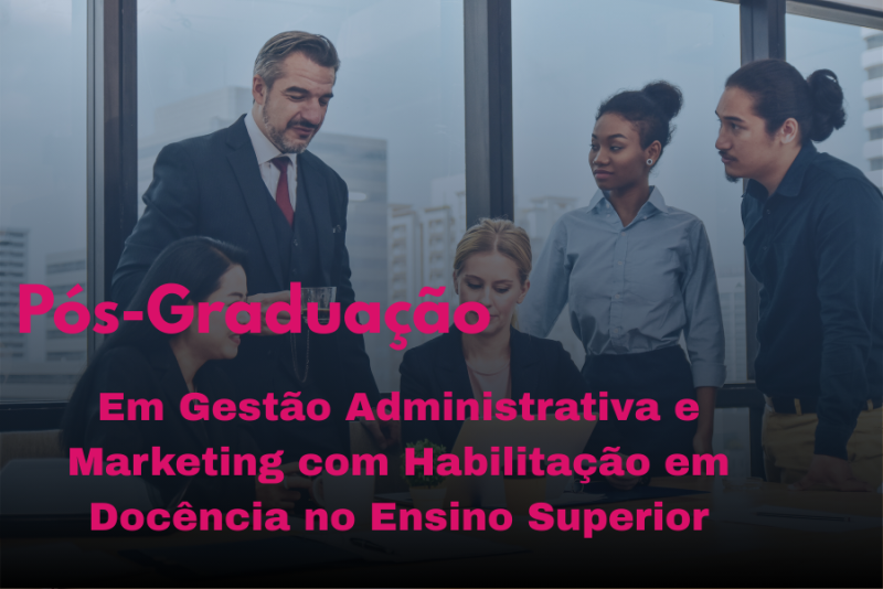GESTÃO ADMINISTRATIVA E MARKETING COM HABILITAÇÃO EM DOCÊNCIA NO ENSINO SUPERIOR
