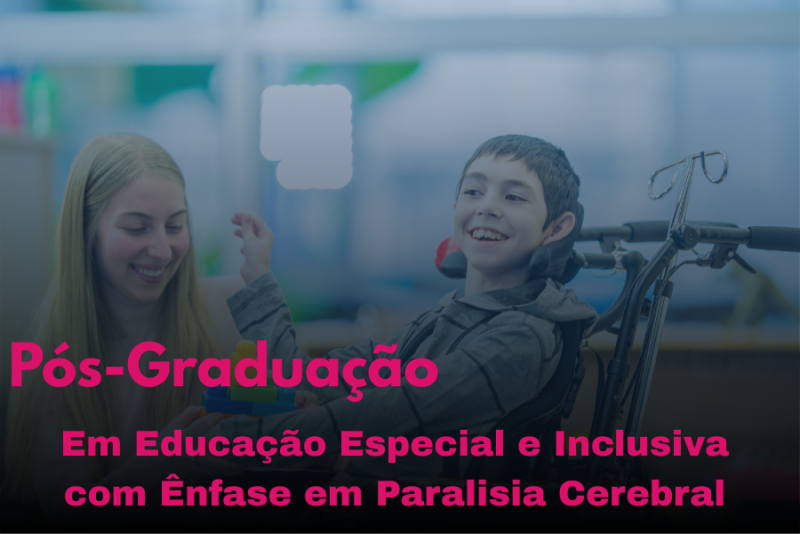 EDUCAÇÃO ESPECIAL E INCLUSIVA COM ÊNFASE EM PARALISIA CEREBRAL