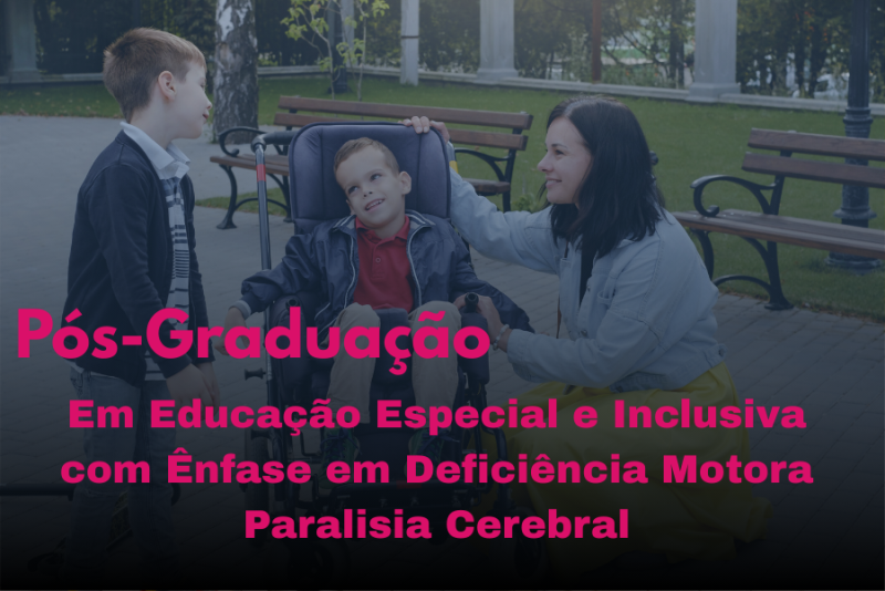 EDUCAÇÃO ESPECIAL E INCLUSIVA COM ÊNFASE EM DEFICIÊNCIA MOTORA E PARALISIA CEREBRAL