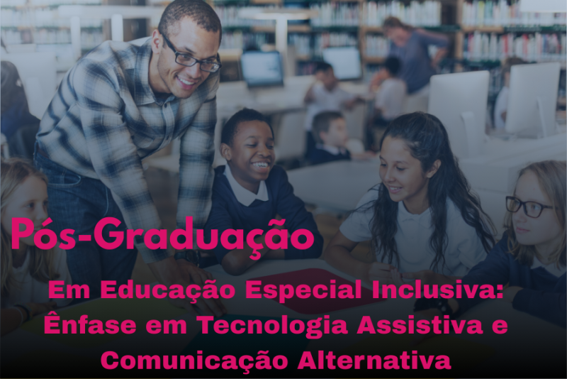EDUCAÇÃO ESPECIAL INCLUSIVA   ÊNFASE EM TECNOLOGIA ASSISTIVA E COMUNICAÇÃO ALTERNATIVA