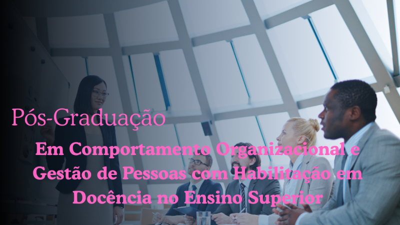 COMPORTAMENTO ORGANIZACIONAL E GESTÃO DE PESSOAS COM HABILITAÇÃO EM DOCÊNCIA NO ENSINO SUPERIOR