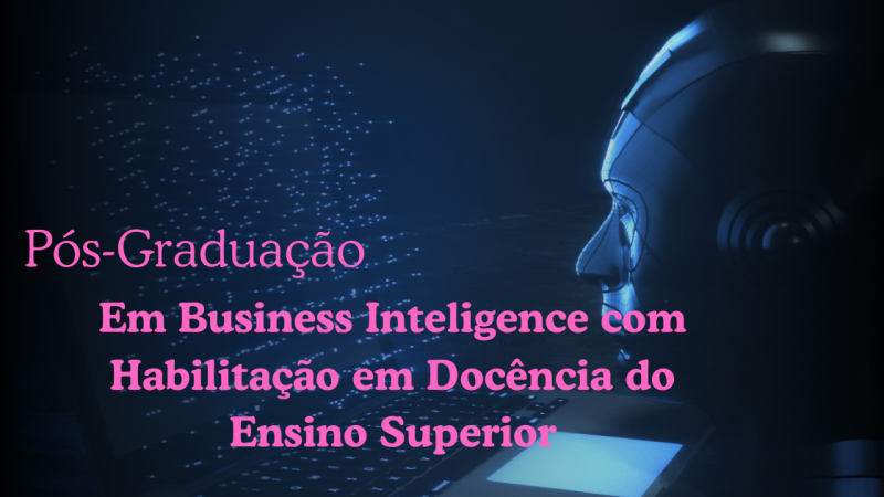 BUSINESS INTELLIGENCE COM HABILITAÇÃO EM DOCÊNCIA DO ENSINO SUPERIOR