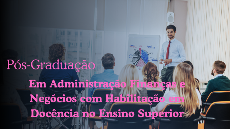 ADMINISTRAÇÃO, FINANÇAS E NEGÓCIOS COM HABILITAÇÃO EM DOCÊNCIA NO ENSINO SUPERIOR