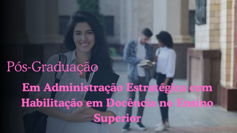 ADMINISTRAÇÃO ESTRATÉGICA COM HABILITAÇÃO EM DOCÊNCIA NO ENSINO SUPERIOR