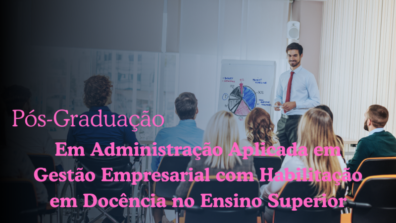 ADMINISTRAÇÃO APLICADA EM GESTÃO EMPRESARIAL COM HABILITAÇÃO EM DOCÊNCIA NO ENSINO SUPERIOR