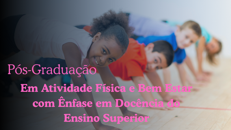 ATIVIDADE FÍSICA E BEM ESTAR COM ÊNFASE EM DOCÊNCIA DO ENSINO SUPERIOR