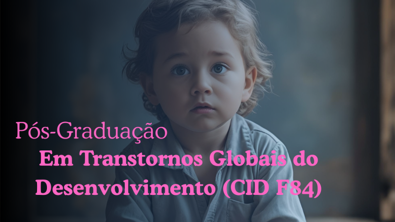TRANSTORNOS GLOBAIS DO DESENVOLVIMENTO (CID F84)