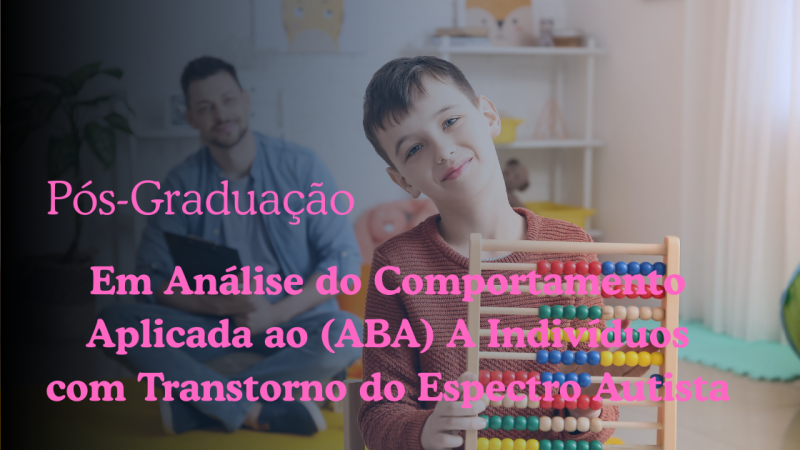 ANÁLISE DO COMPORTAMENTO APLICADA AO (ABA) A INDIVÍDUOS COM TRANSTORNO DO ESPECTRO AUTISTA (TEA)